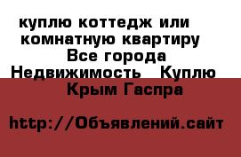 куплю коттедж или 3 4 комнатную квартиру - Все города Недвижимость » Куплю   . Крым,Гаспра